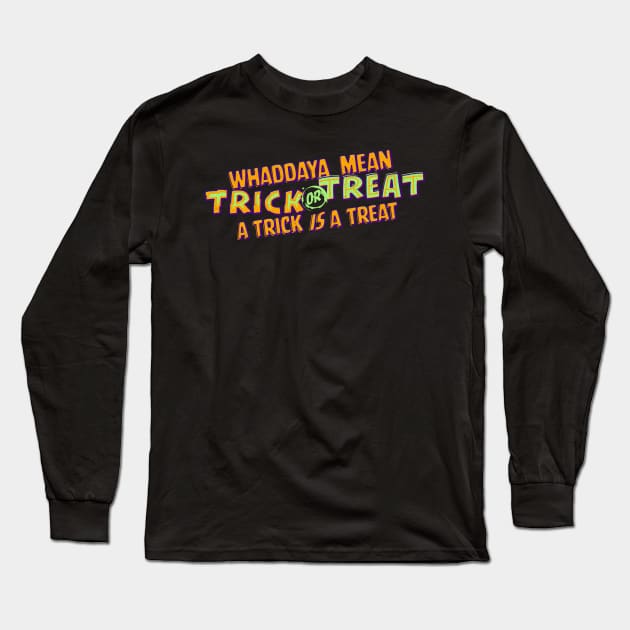 Whaddaya Mean Trick or Treat a Trick IS a Treat Long Sleeve T-Shirt by Shopject